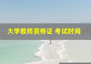 大学教师资格证 考试时间